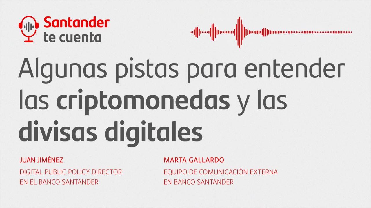Algunas pistas para entender las criptomonedas y las divisas digitales, con Juan Jiménez, Digital Public Policy Director en Banco Santander, y Marta Gallardo, Equipo Comunicación Externa en Banco Santander.