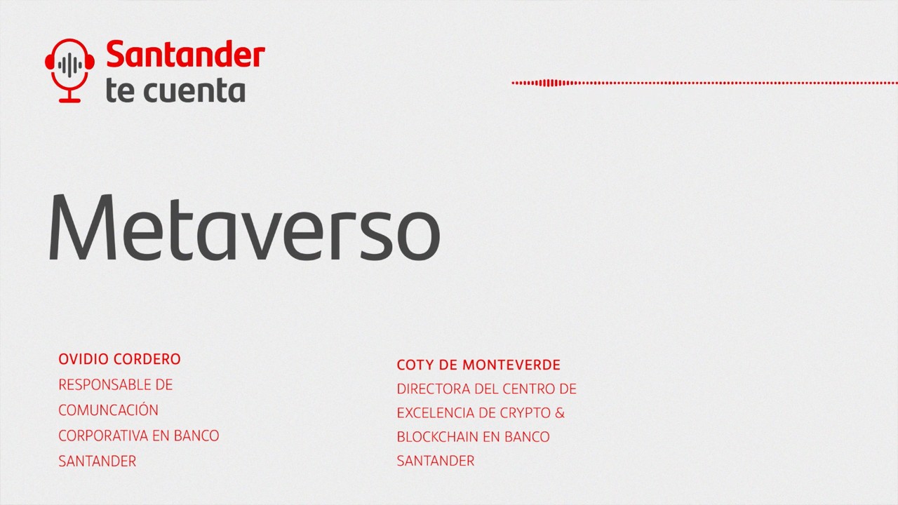Metaverso, con Ovidio Cordero, Responsable de Comunicación Corporativa de Banco Santander, y Coty de Monteverde, Directora del Centro de Excelencia de Crypto & Blockchain de Banco Santander. 